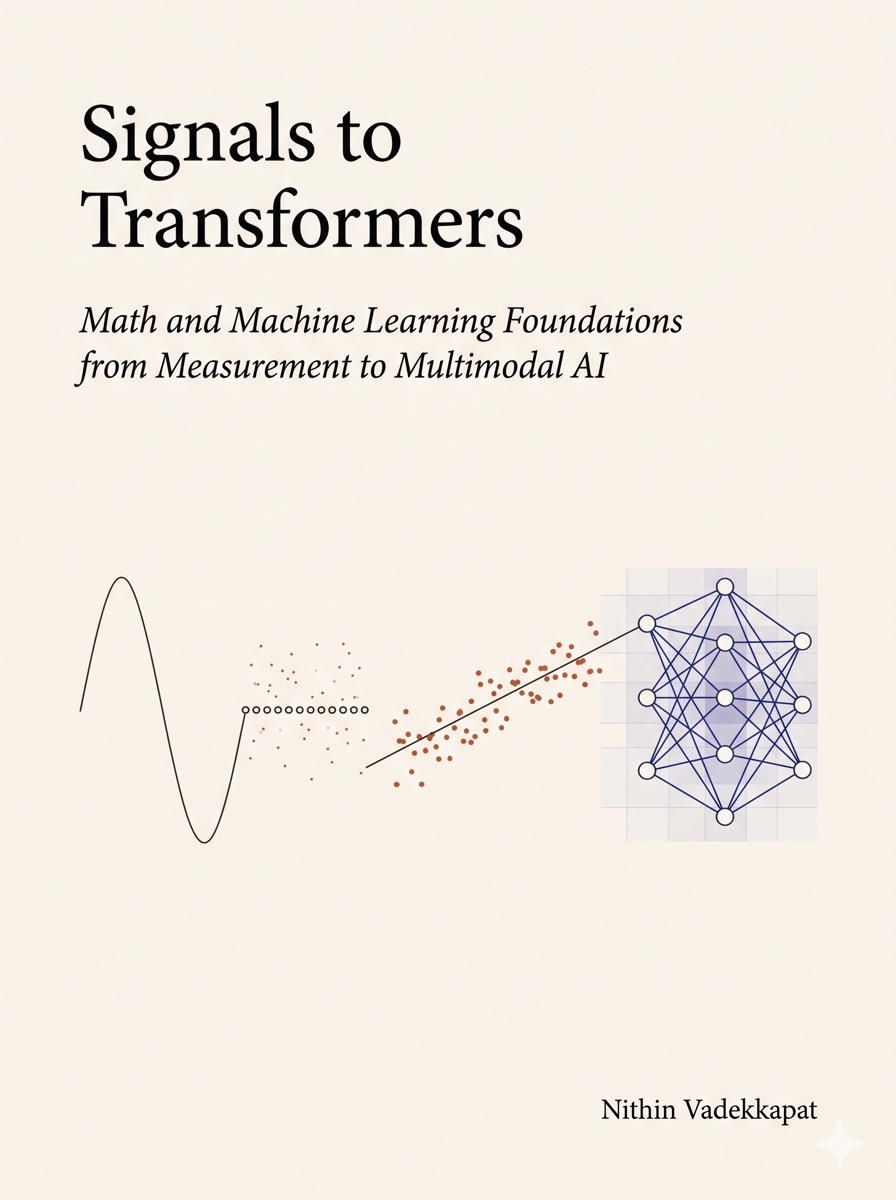 Signals to Transformers — Math and Machine Learning Foundations from Measurement to Multimodal AI, by Nithin Vadekkapat